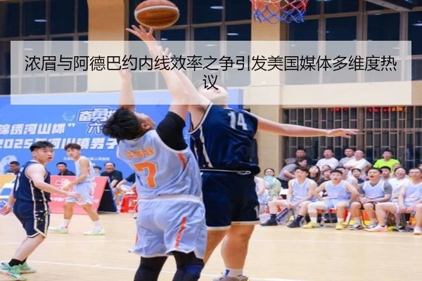 浓眉与阿德巴约内线效率之争引发美国媒体多维度热议